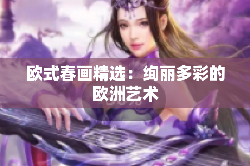 欧式春画精选：绚丽多彩的欧洲艺术