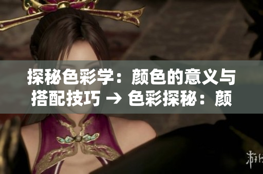 探秘色彩学：颜色的意义与搭配技巧 → 色彩探秘：颜色意义与搭配技巧