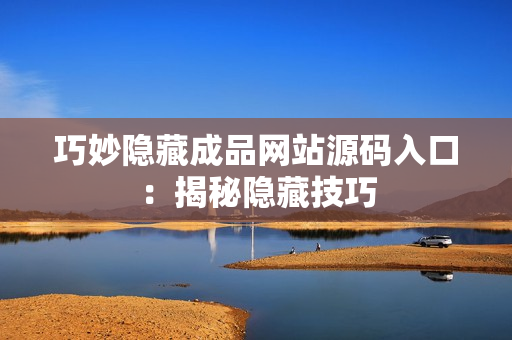 巧妙隐藏成品网站源码入口：揭秘隐藏技巧