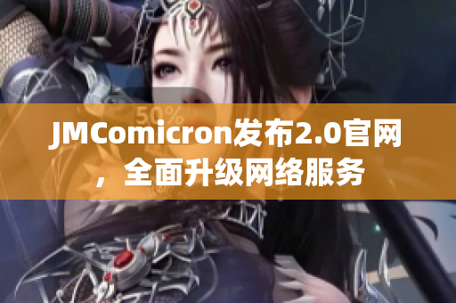 JMComicron发布2.0官网，全面升级网络服务