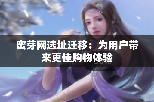 蜜芽网选址迁移：为用户带来更佳购物体验
