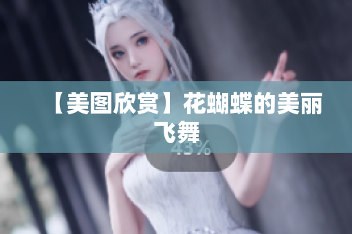 【美图欣赏】花蝴蝶的美丽飞舞