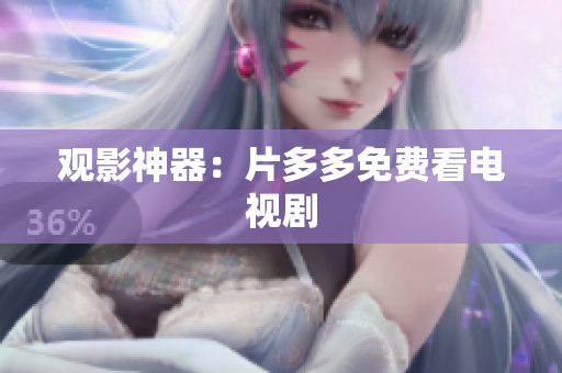观影神器：片多多免费看电视剧