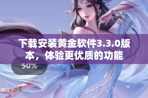 下载安装黄金软件3.3.0版本，体验更优质的功能