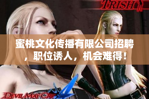 蜜桃文化传播有限公司招聘，职位诱人，机会难得！