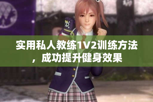 实用私人教练1V2训练方法，成功提升健身效果