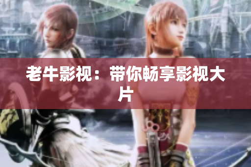 老牛影视：带你畅享影视大片