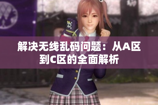 解决无线乱码问题：从A区到C区的全面解析