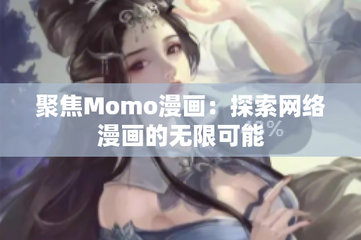 聚焦Momo漫画：探索网络漫画的无限可能