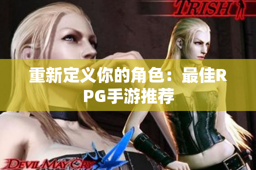 重新定义你的角色：最佳RPG手游推荐