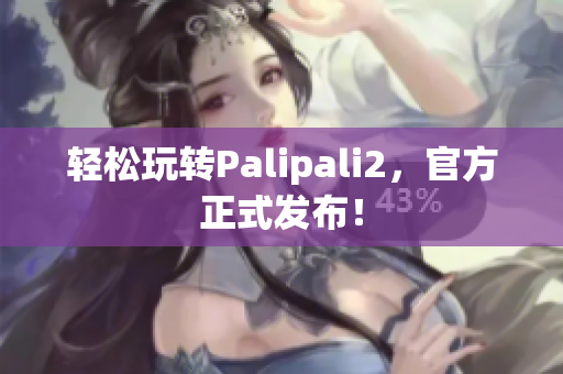 轻松玩转Palipali2，官方正式发布！