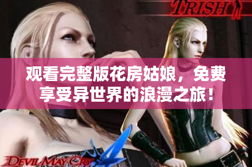 观看完整版花房姑娘，免费享受异世界的浪漫之旅！