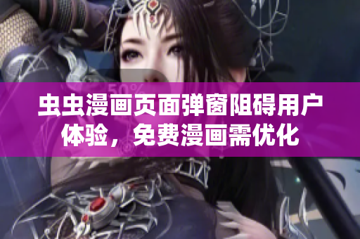 虫虫漫画页面弹窗阻碍用户体验，免费漫画需优化