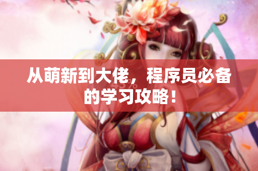 从萌新到大佬，程序员必备的学习攻略！