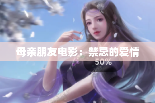 母亲朋友电影：禁忌的爱情