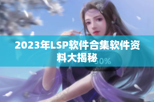2023年LSP软件合集软件资料大揭秘