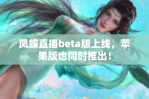 凤蝶直播beta版上线，苹果版也同时推出！