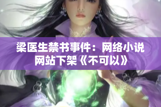 梁医生禁书事件：网络小说网站下架《不可以》