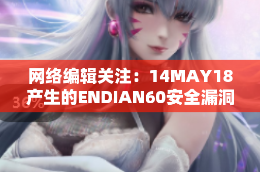 网络编辑关注：14MAY18产生的ENDIAN60安全漏洞详解