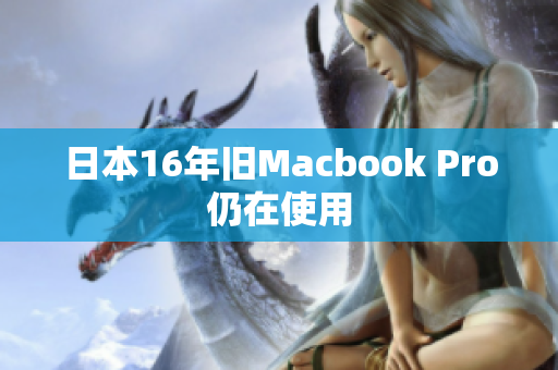 日本16年旧Macbook Pro仍在使用