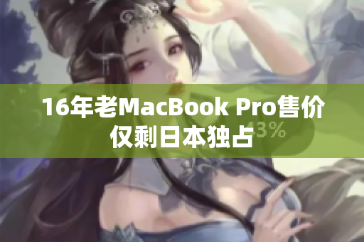 16年老MacBook Pro售价仅剩日本独占