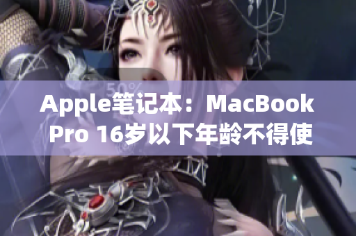 Apple笔记本：MacBook Pro 16岁以下年龄不得使用的原因