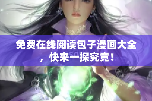 免费在线阅读包子漫画大全，快来一探究竟！