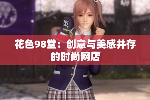 花色98堂：创意与美感并存的时尚网店
