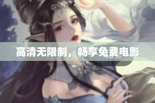 高清无限制，畅享免费电影