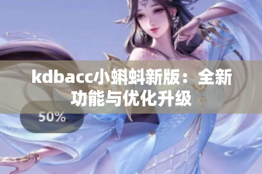 kdbacc小蝌蚪新版：全新功能与优化升级