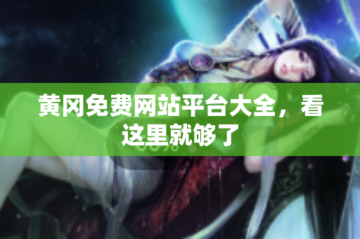 黄冈免费网站平台大全，看这里就够了