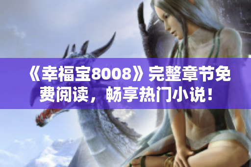 《幸福宝8008》完整章节免费阅读，畅享热门小说！