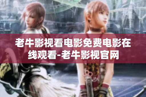 老牛影视看电影免费电影在线观看-老牛影视官网