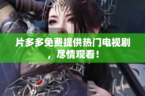 片多多免费提供热门电视剧，尽情观看！