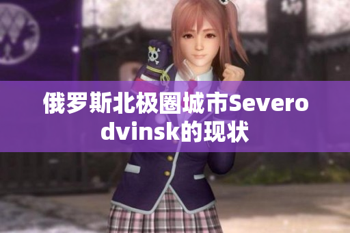 俄罗斯北极圈城市Severodvinsk的现状