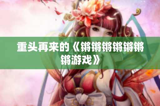 重头再来的《锵锵锵锵锵锵锵游戏》