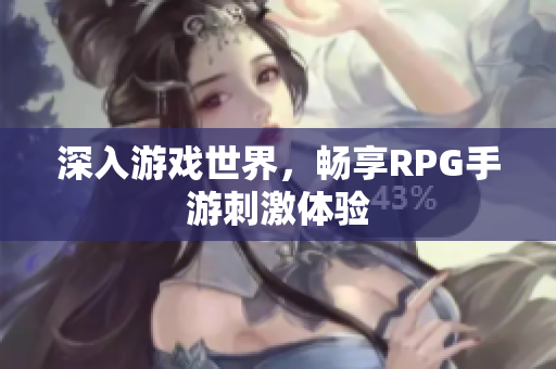 深入游戏世界，畅享RPG手游刺激体验