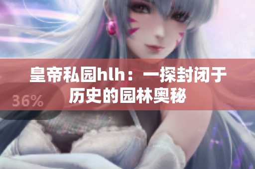 皇帝私园hlh：一探封闭于历史的园林奥秘