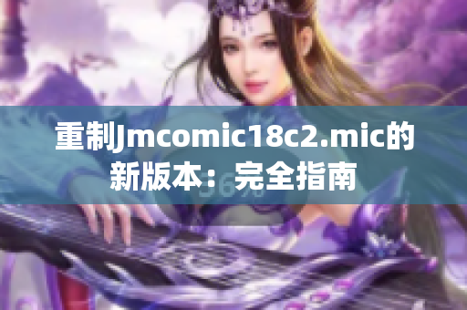 重制Jmcomic18c2.mic的新版本：完全指南