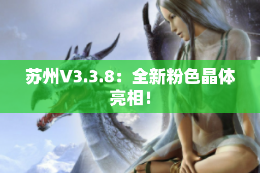 苏州V3.3.8：全新粉色晶体亮相！