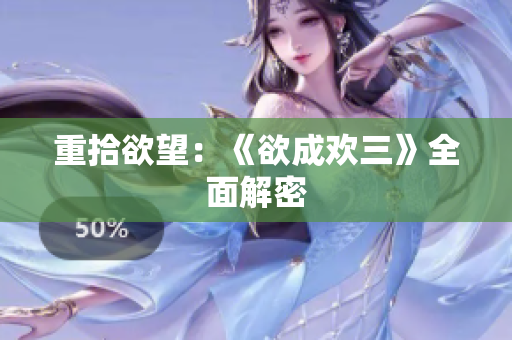 重拾欲望：《欲成欢三》全面解密