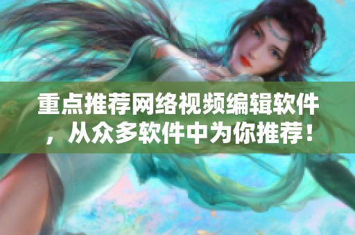重点推荐网络视频编辑软件，从众多软件中为你推荐！