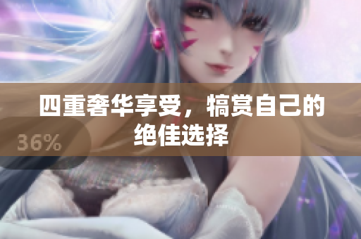 四重奢华享受，犒赏自己的绝佳选择