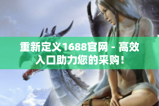 重新定义1688官网 - 高效入口助力您的采购！
