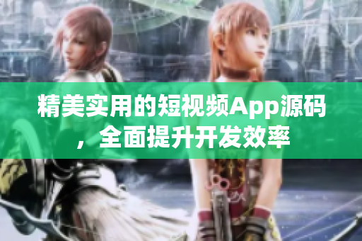 精美实用的短视频App源码，全面提升开发效率