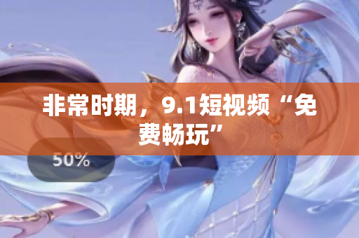 非常时期，9.1短视频“免费畅玩”