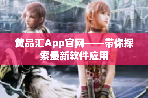 黄品汇App官网——带你探索最新软件应用