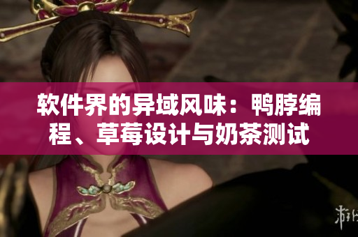 软件界的异域风味：鸭脖编程、草莓设计与奶茶测试