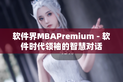 软件界MBAPremium - 软件时代领袖的智慧对话