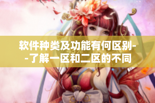 软件种类及功能有何区别--了解一区和二区的不同